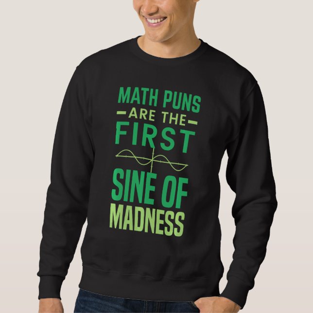 Math Tutor  Math Pun Are The First Sine Of Madness Sweatshirt (Front)