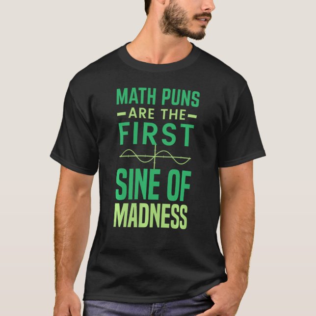 Math Tutor  Math Pun Are The First Sine Of Madness T-Shirt (Front)