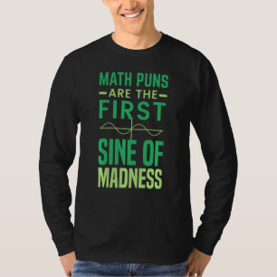 Math Tutor  Math Pun Are The First Sine Of Madness T-Shirt