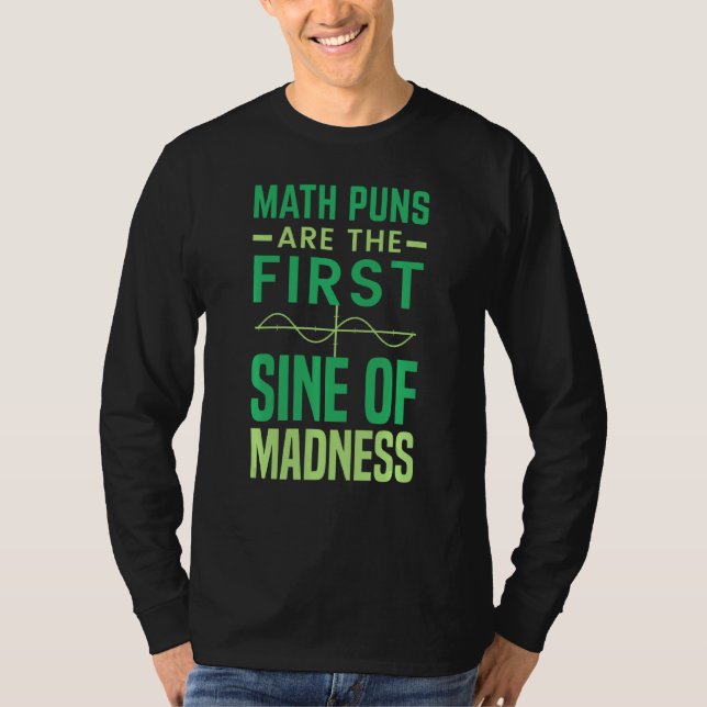 Math Tutor  Math Pun Are The First Sine Of Madness T-Shirt (Front)