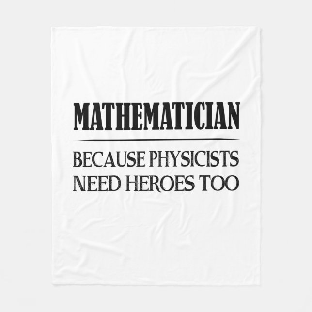Mathematician - Because Physicists Need Heroes Too Fleece Blanket (Front)