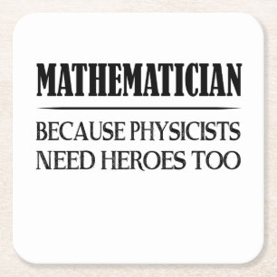 Mathematician - Because Physicists Need Heroes Too Square Paper Coaster