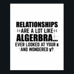 Mathematics Algebra | Mathematician Math Gifts Poster<br><div class="desc">The funny “Mathematics Algebra | Mathematician Math Gifts” T-shirt is an eye-catcher for students or teachers. Humourous gift idea for son,  daughter,  boyfriend,  girlfriend,  dad and mum.</div>