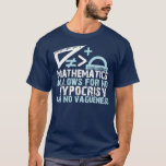 MATHEMATICS Allows For No HYPOCRISY And No Vaguene T-Shirt<br><div class="desc">MATHEMATICS Allows For No HYPOCRISY And No Vagueness MATH Cool Gifts For Math Teacher Student Lovers .Check out our Math t shirts selection for the very best in unique or custom,  handmade pieces from our clothing shops.</div>