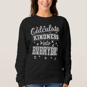 Mathematics Calculate Kindness Into Everyday Sweatshirt