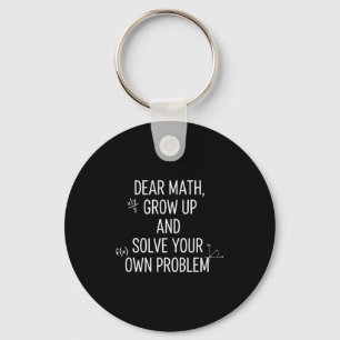 Mathematics Dear Math, Grow Up And Solve Your Own Key Ring