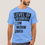 Mathematics Funny Art Level Of Math  T-Shirt<br><div class="desc">Mathematics Funny Art Level Of Math  .Great shirt for yourself,  family,  grandpa,  grandma,  grandmother,  grandfather,  mum,  dad,  sister,  brother,  uncle,  aunt,  men,  women or anyone</div>