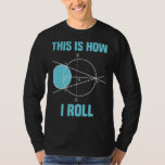 Mathematics Geometry This Is How I Roll Math T-Shirt<br><div class="desc">Mathematics Geometry This Is How I Roll Math</div>