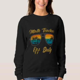 Mathematics Teacher off duty vacation Math teacher Sweatshirt