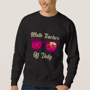 Mathematics Teacher off duty vacation Math teacher Sweatshirt