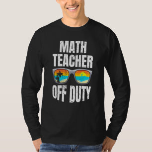 Mathematics Teacher off duty vacation Math teacher T-Shirt