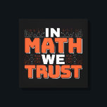 Mathematics Teacher Quote - In Math We Trust Canvas Print<br><div class="desc">In Math We Trust cute Mathematics,  love numbers,  formula art quote saying with a religious twist for mathematician,  tax accountant or teacher appreciation. > Cute for college engineer lab student,  computer programmer or free thinker number lover geek.  > Personalise it! Add custom name,  photo,  or text.</div>