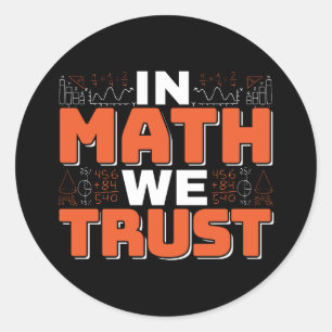 Mathematics Teacher Quote - In Math We Trust Classic Round Sticker
