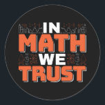 Mathematics Teacher Quote - In Math We Trust Classic Round Sticker<br><div class="desc">In Math We Trust cute Mathematics,  love numbers,  formula art quote saying with a religious twist for mathematician,  tax accountant or teacher appreciation. > Cute for college engineer lab student,  computer programmer or free thinker number lover geek.  > Personalise it! Add custom name,  photo,  or text.</div>