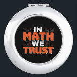Mathematics Teacher Quote - In Math We Trust Compact Mirror<br><div class="desc">In Math We Trust cute Mathematics,  love numbers,  formula art quote saying with a religious twist for mathematician,  tax accountant or teacher appreciation. > Cute for college engineer lab student,  computer programmer or free thinker number lover geek.  > Personalise it! Add custom name,  photo,  or text.</div>
