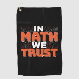 Mathematics Teacher Quote - In Math We Trust Golf Towel