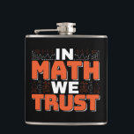 Mathematics Teacher Quote - In Math We Trust Hip Flask<br><div class="desc">In Math We Trust cute Mathematics,  love numbers,  formula art quote saying with a religious twist for mathematician,  tax accountant or teacher appreciation. > Cute for college engineer lab student,  computer programmer or free thinker number lover geek.  > Personalise it! Add custom name,  photo,  or text.</div>