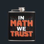 Mathematics Teacher Quote - In Math We Trust Hip Flask<br><div class="desc">In Math We Trust cute Mathematics,  love numbers,  formula art quote saying with a religious twist for mathematician,  tax accountant or teacher appreciation. > Cute for college engineer lab student,  computer programmer or free thinker number lover geek.  > Personalise it! Add custom name,  photo,  or text.</div>