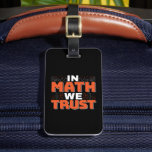 Mathematics Teacher Quote - In Math We Trust Luggage Tag<br><div class="desc">In Math We Trust cute Mathematics,  love numbers,  formula art quote saying with a religious twist for mathematician,  tax accountant or teacher appreciation. > Cute for college engineer lab student,  computer programmer or free thinker number lover geek.  > Personalise it! Add custom name,  photo,  or text.</div>