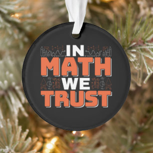 Mathematics Teacher Quote - In Math We Trust Ornament