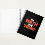 Mathematics Teacher Quote - In Math We Trust Planner<br><div class="desc">In Math We Trust cute Mathematics,  love numbers,  formula art quote saying with a religious twist for mathematician,  tax accountant or teacher appreciation. > Cute for college engineer lab student,  computer programmer or free thinker number lover geek.  > Personalise it! Add custom name,  photo,  or text.</div>