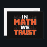 Mathematics Teacher Quote - In Math We Trust Postcard<br><div class="desc">In Math We Trust cute Mathematics,  love numbers,  formula art quote saying with a religious twist for mathematician,  tax accountant or teacher appreciation. > Cute for college engineer lab student,  computer programmer or free thinker number lover geek.  > Personalise it! Add custom name,  photo,  or text.</div>
