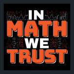 Mathematics Teacher Quote - In Math We Trust Poster<br><div class="desc">In Math We Trust cute Mathematics,  love numbers,  formula art quote saying with a religious twist for mathematician,  tax accountant or teacher appreciation. > Cute for college engineer lab student,  computer programmer or free thinker number lover geek.  > Personalise it! Add custom name,  photo,  or text.</div>