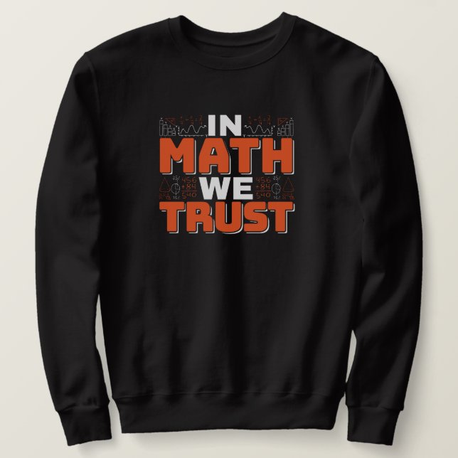 Mathematics Teacher Quote - In Math We Trust Sweatshirt (Design Front)