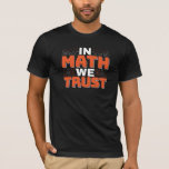 Mathematics Teacher Quote - In Math We Trust T-Shirt<br><div class="desc">In Math We Trust cute Mathematics,  love numbers,  formula art quote saying with a religious twist for mathematician,  tax accountant or teacher appreciation. > Cute for college engineer lab student,  computer programmer or free thinker number lover geek.  > Personalise it! Add custom name,  photo,  or text.</div>