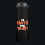 Mathematics Teacher Quote - In Math We Trust Thermal Tumbler<br><div class="desc">In Math We Trust cute Mathematics,  love numbers,  formula art quote saying with a religious twist for mathematician,  tax accountant or teacher appreciation. > Cute for college engineer lab student,  computer programmer or free thinker number lover geek.  > Personalise it! Add custom name,  photo,  or text.</div>