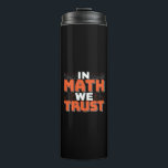 Mathematics Teacher Quote - In Math We Trust Thermal Tumbler<br><div class="desc">In Math We Trust cute Mathematics,  love numbers,  formula art quote saying with a religious twist for mathematician,  tax accountant or teacher appreciation. > Cute for college engineer lab student,  computer programmer or free thinker number lover geek.  > Personalise it! Add custom name,  photo,  or text.</div>