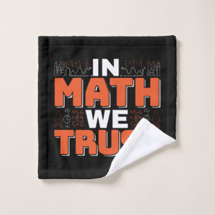Mathematics Teacher Quote - In Math We Trust Wash Cloth