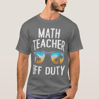 Mathematicseacher off duty vacation Math teacher r T-Shirt