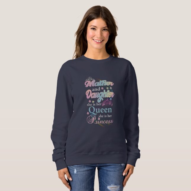 Mather and daughter she is her queen, sweatshirt (Front Full)