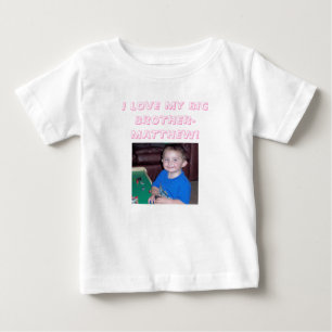 matt, I LOVE MY BIG BROTHER-MATTHEW! Baby T-Shirt