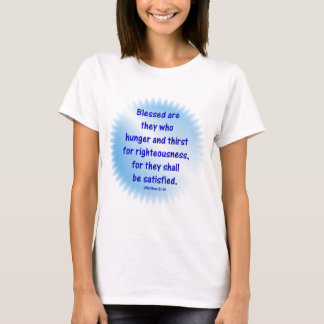 Matthew-5: 6 -BLESSED ARE THEY WHO HUNGER & THIRST T-Shirt