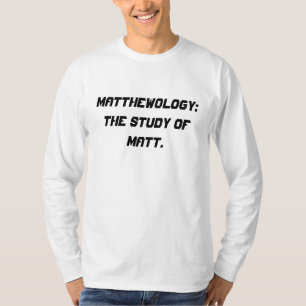 Matthewology: The study of Matt. T-Shirt