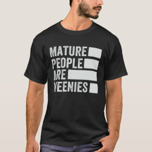 Mature People Are Weenies Sarcastic Dad Joke 4 T-Shirt
