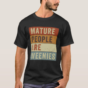 Mature People Are Weenies Sarcastic Dad Joke 6 T-Shirt
