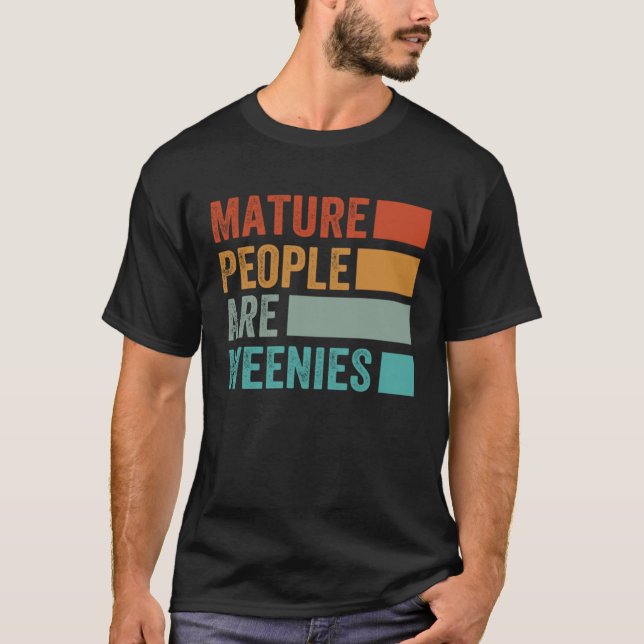 Mature People Are Weenies   Sarcastic Dad Joke  7 T-Shirt (Front)