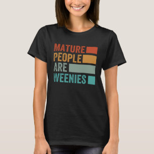 Mature People Are Weenies Sarcastic Dad Joke 7 T-Shirt