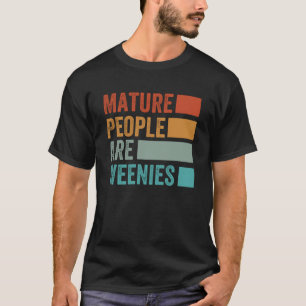Mature People Are Weenies Sarcastic Dad Joke 7 T-Shirt