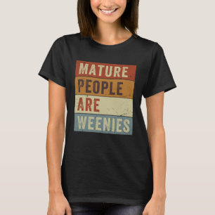 Mature People Are Weenies   Sarcastic Dad Joke T-Shirt