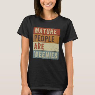Mature People Are Weenies Sarcastic Dad Joke T-Shirt