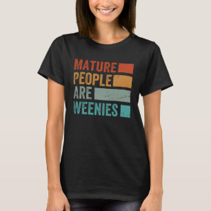 Mature People Are Weenies   Sarcastic Dad Joke T-Shirt
