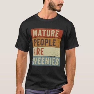 Mature People Are Weenies   Sarcastic Dad Joke T-Shirt
