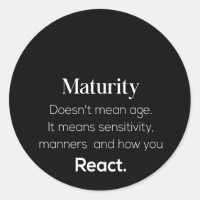 maturity doesn't mean age it mean sensitive manner