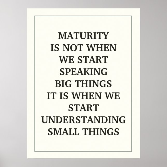 MATURITY IS NOT WHEN  WE START  SPEAKING BIG THING POSTER (Front)