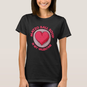 Matzo Ball Soup Is My Valentine Dumpling  Jewish F T-Shirt