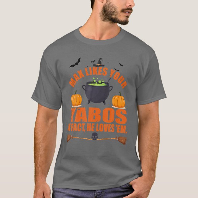 Max Likes Your Yabos In Fact He Love 'Em Funny Hal T-Shirt (Front)